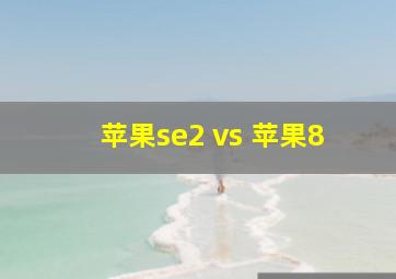 苹果se2 vs 苹果8